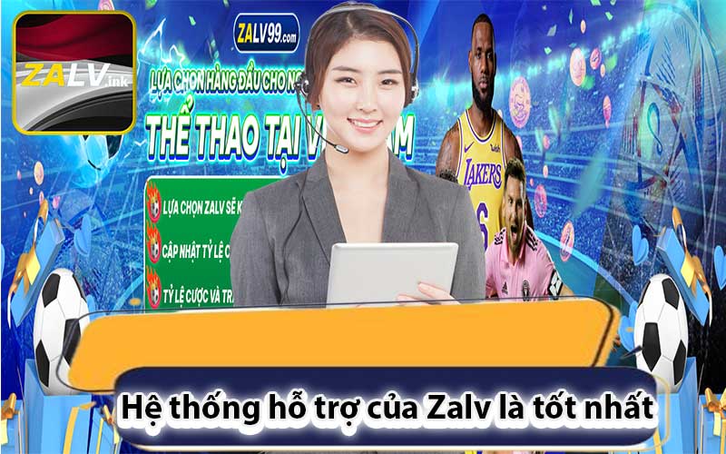 Hệ thống hỗ trợ của Zalv là tốt nhất