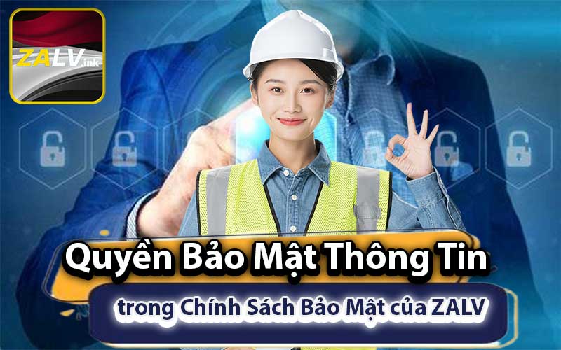 Quyền Bảo Mật Thông Tin trong Chính Sách Bảo Mật của ZALV