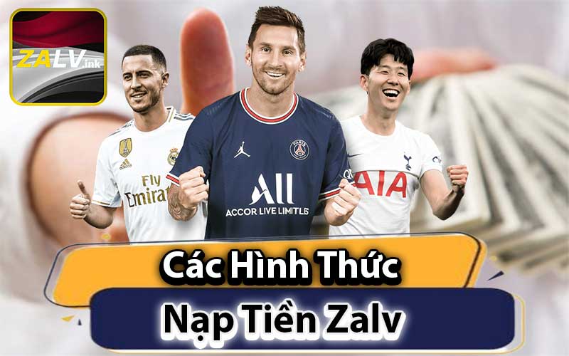 Các Hình Thức Nạp Tiền Tại Nhà Cái ZALV