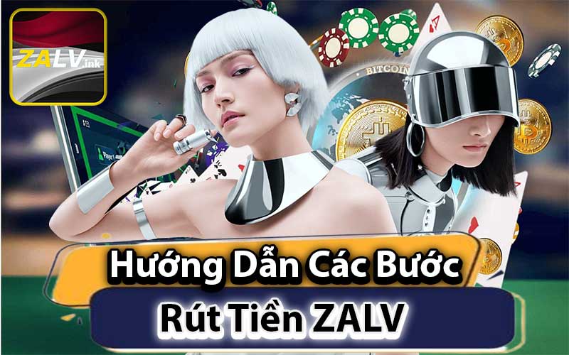 Hướng Dẫn Các Bước Rút Tiền ZALV