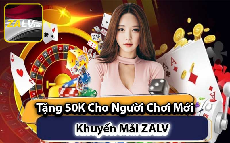 Khuyến Mãi ZALV Tặng 50K Cho Người Chơi Mới